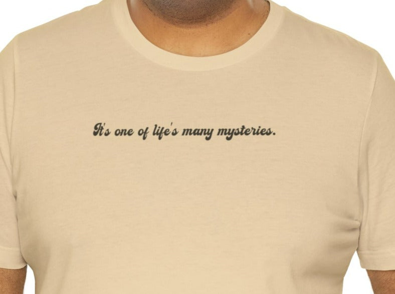 It's One of Life's Many Mysteries Unisex Jersey Short Sleeve Tee.