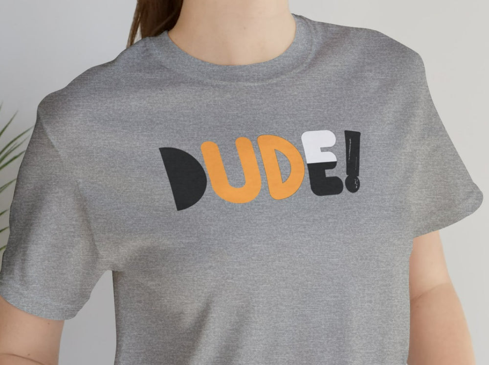 DUDE! Unisex Jersey Short Sleeve Tee.