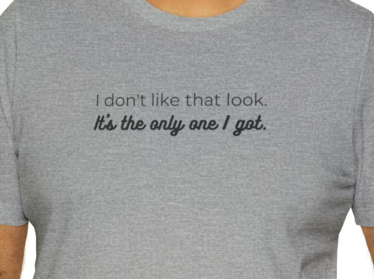 I Don't Like That Look Unisex Jersey Short Sleeve Tee.