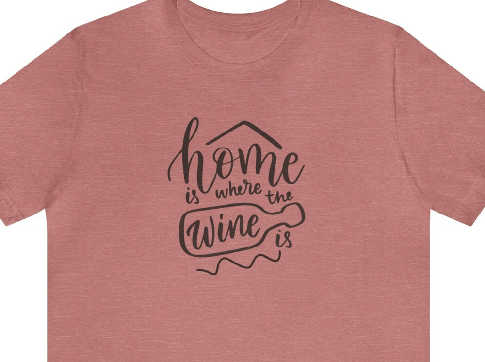 Home Is Where The Wine Is Unisex Jersey Short Sleeve Tee.